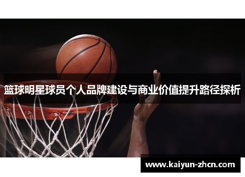 篮球明星球员个人品牌建设与商业价值提升路径探析