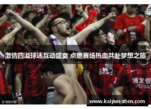 激情四溢球迷互动盛宴 点燃赛场热血共赴梦想之旅
