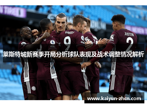 莱斯特城新赛季开局分析球队表现及战术调整情况解析