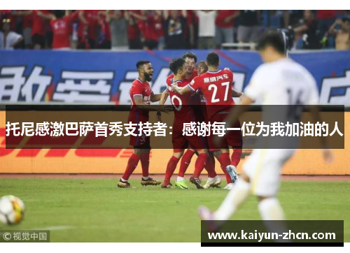 托尼感激巴萨首秀支持者：感谢每一位为我加油的人