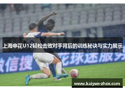 上海申花U12轻松击败对手背后的训练秘诀与实力展示