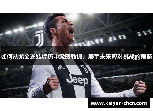 如何从尤文逆转经历中汲取教训，展望未来应对挑战的策略