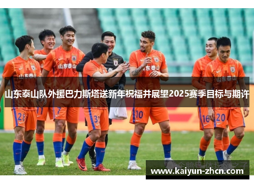 山东泰山队外援巴力斯塔送新年祝福并展望2025赛季目标与期许