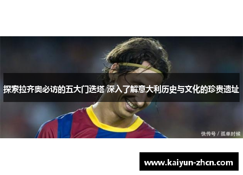 探索拉齐奥必访的五大门迭塔 深入了解意大利历史与文化的珍贵遗址