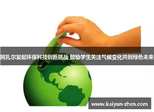 阿扎尔发起环保科技创新挑战 鼓励学生关注气候变化共创绿色未来